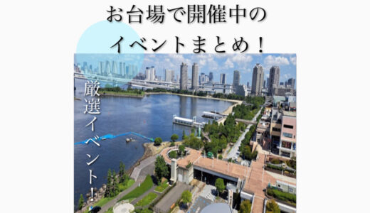 【2023年最新】お台場で開催されるイベントまとめ！アクセス・駐車場・観覧車・観光・海浜公園情報も！